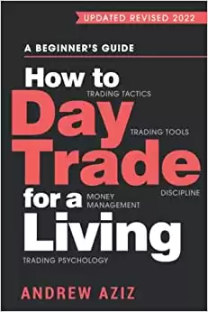 How to Day Trade for a Living: A Beginner’s Guide to Trading Tools and Tactics, Money Management, Discipline and Trading Psychology (Stock Market Trading and Investing)