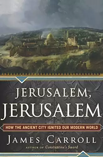 Jerusalem, Jerusalem: How the Ancient City Ignited Our Modern World