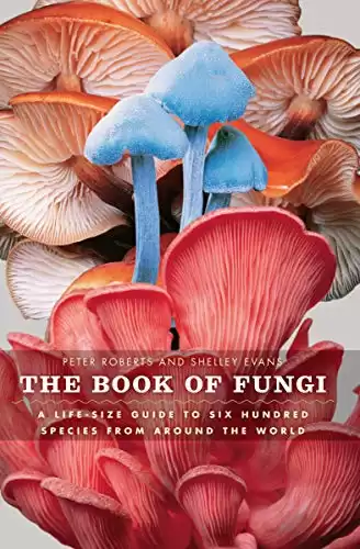 The Book of Fungi: A Life-Size Guide to Six Hundred Species from around the World